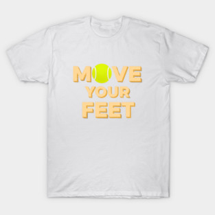 Move Your Feet Tennis Players Coaches Funny Saying T-Shirt