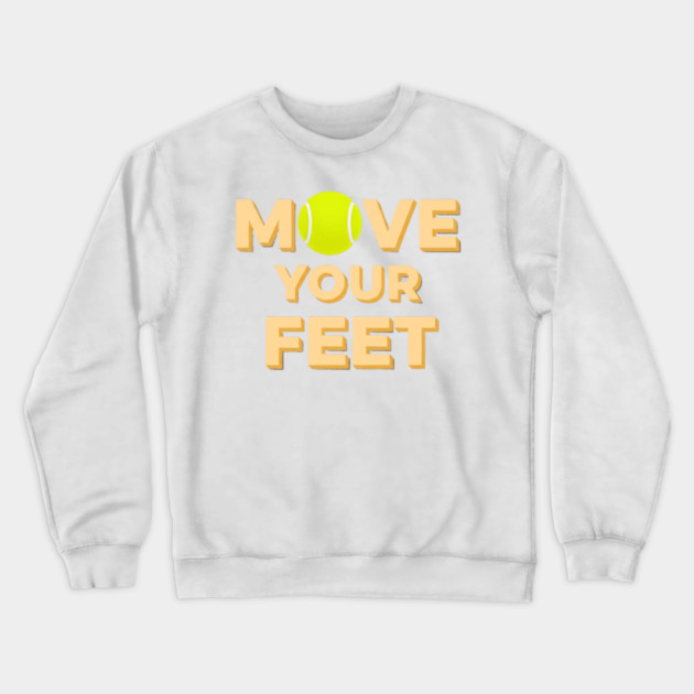 Move Your Feet Tennis Players Coaches Funny Saying Crewneck Sweatshirt by Art2Wear