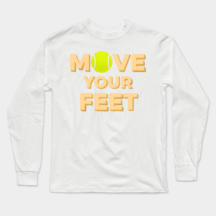 Move Your Feet Tennis Players Coaches Funny Saying Long Sleeve T-Shirt