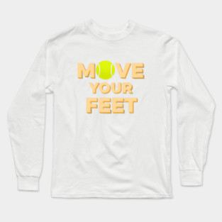 Move Your Feet Tennis Players Coaches Funny Saying Long Sleeve T-Shirt