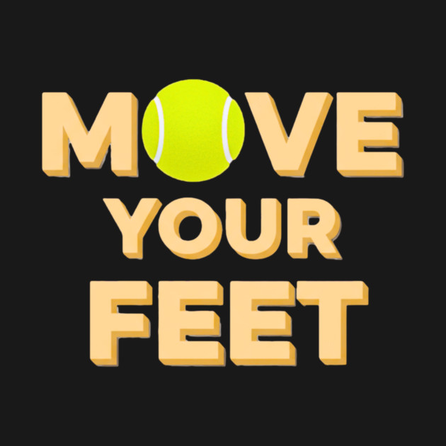 Move Your Feet Tennis Players Coaches Funny Saying by Art2Wear