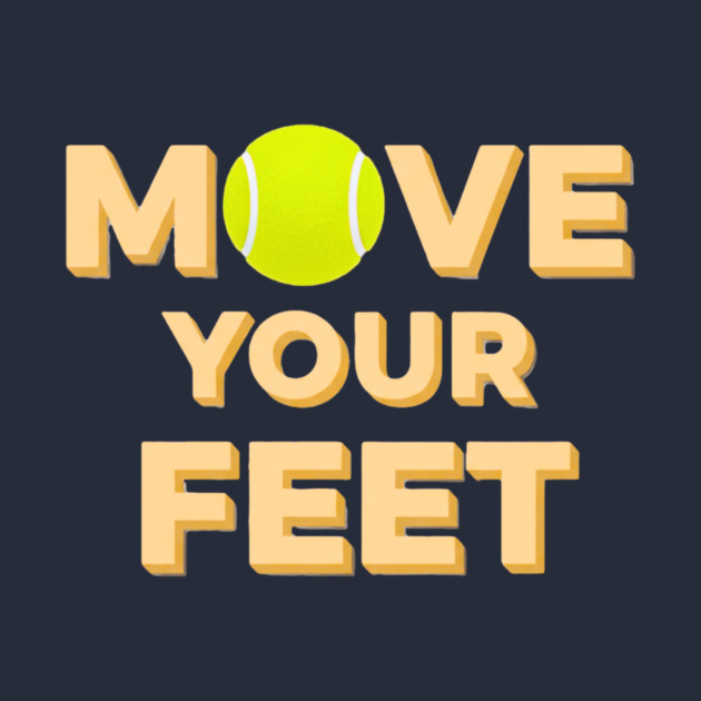 Move Your Feet Tennis Players Coaches Funny Saying by Art2Wear