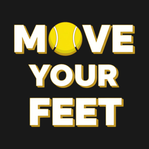 Move Your Feet Tennis Fun Novelty Slogan Item by Art2Wear