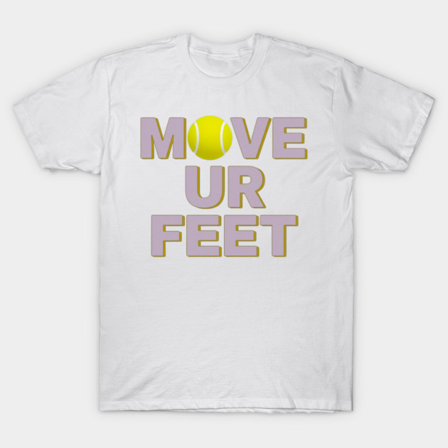 Move Your Feet, A Funny Tennis Reminder T-Shirt by Art2Wear