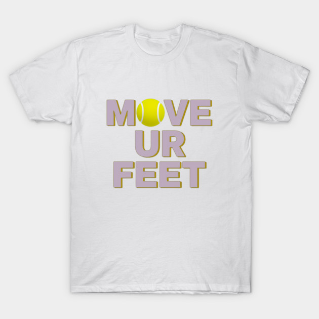 Move Your Feet, A Funny Tennis Reminder T-Shirt by Art2Wear