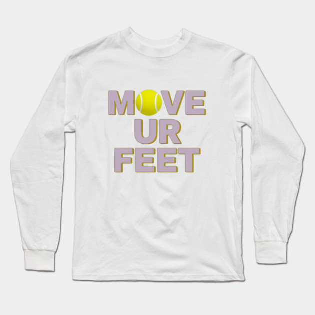Move Your Feet, A Funny Tennis Reminder Long Sleeve T-Shirt by Art2Wear