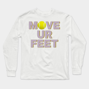 Move Your Feet, A Funny Tennis Reminder Long Sleeve T-Shirt