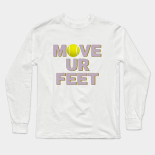 Move Your Feet, A Funny Tennis Reminder Long Sleeve T-Shirt