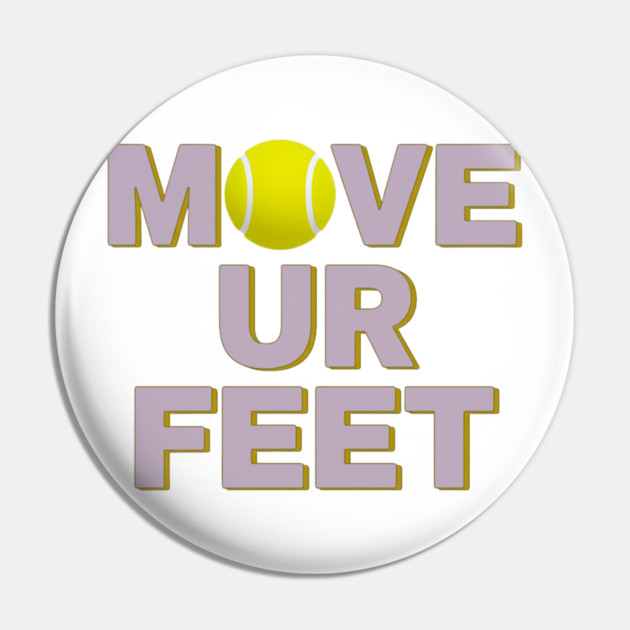 Move Your Feet, A Funny Tennis Reminder Pin by Art2Wear