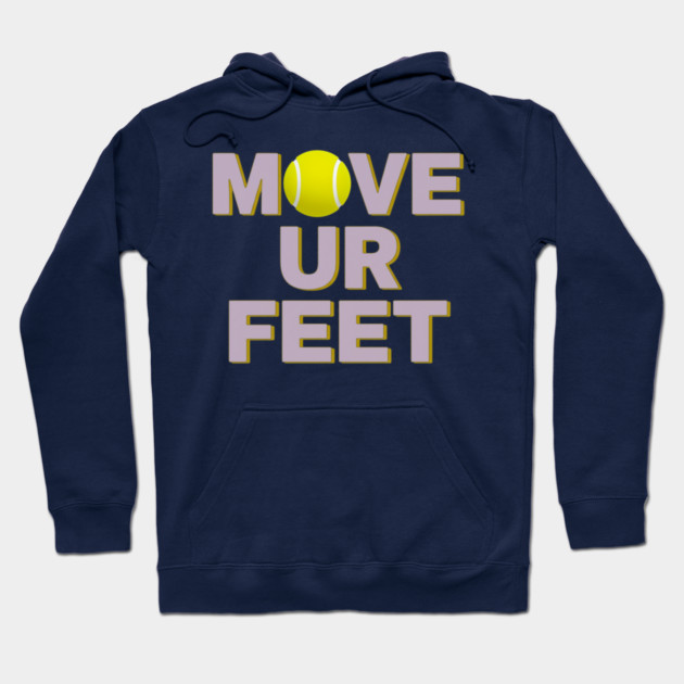 Move Your Feet, A Funny Tennis Reminder Hoodie by Art2Wear