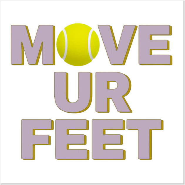 Move Your Feet, A Funny Tennis Reminder Wall Art by Art2Wear