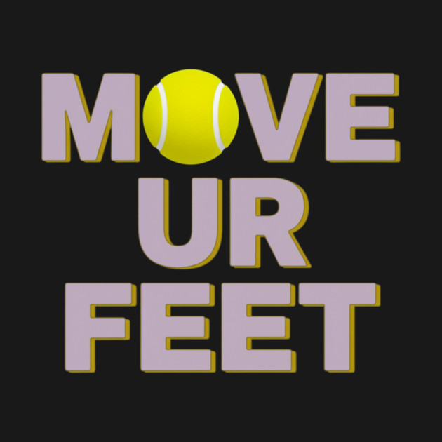 Move Your Feet, A Funny Tennis Reminder by Art2Wear