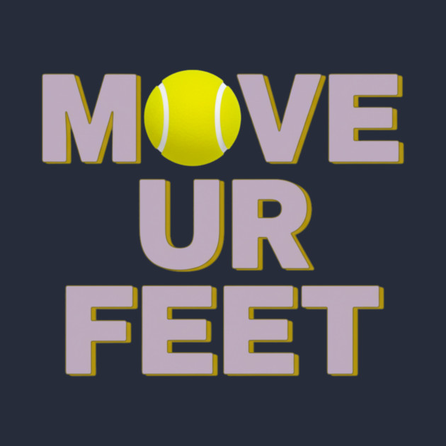 Move Your Feet, A Funny Tennis Reminder by Art2Wear