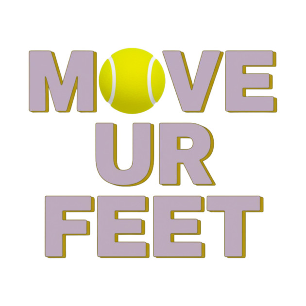 Move Your Feet, A Funny Tennis Reminder by Art2Wear