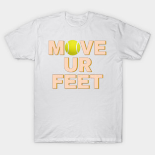 Funny Tennis Player Apparel - Move Your Feet T-Shirt