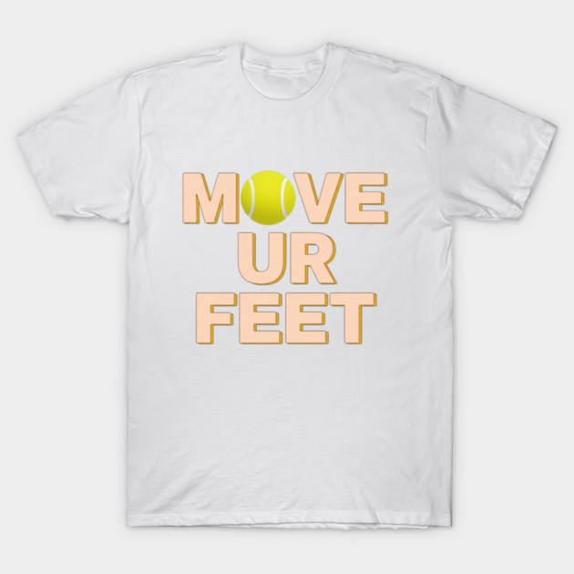 Funny Tennis Player Apparel - Move Your Feet T-Shirt by Art2Wear