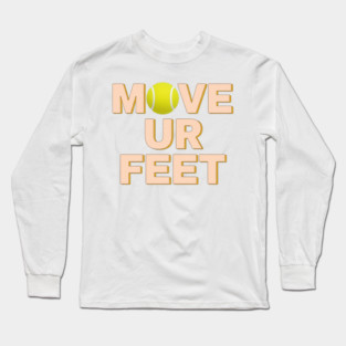 Funny Tennis Player Apparel - Move Your Feet Long Sleeve T-Shirt
