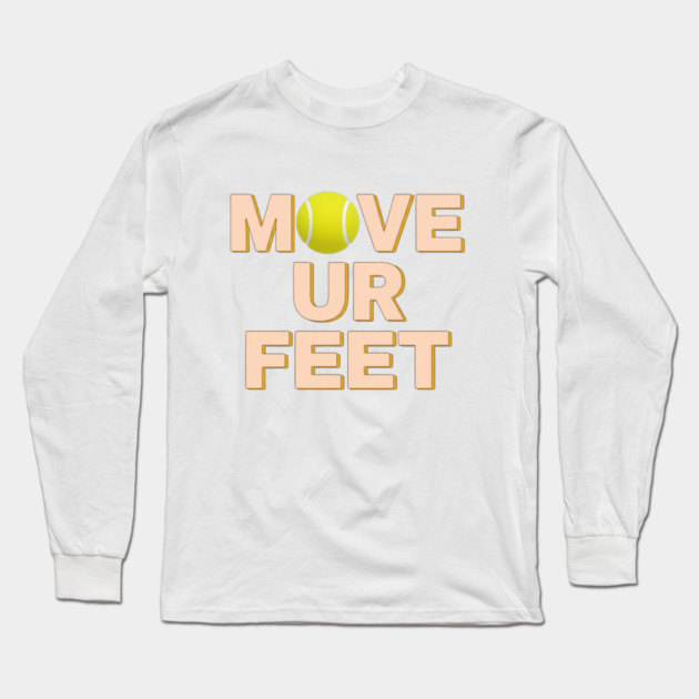 Funny Tennis Player Apparel - Move Your Feet Long Sleeve T-Shirt by Art2Wear