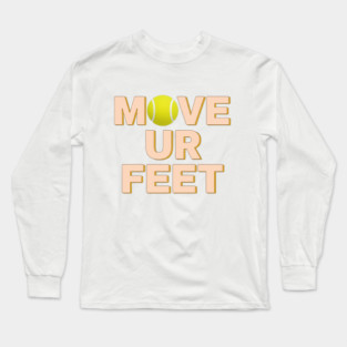 Funny Tennis Player Apparel - Move Your Feet Long Sleeve T-Shirt
