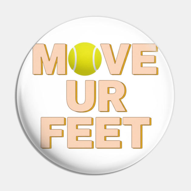 Funny Tennis Player Apparel - Move Your Feet Pin by Art2Wear