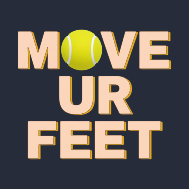 Funny Tennis Player Apparel - Move Your Feet by Art2Wear