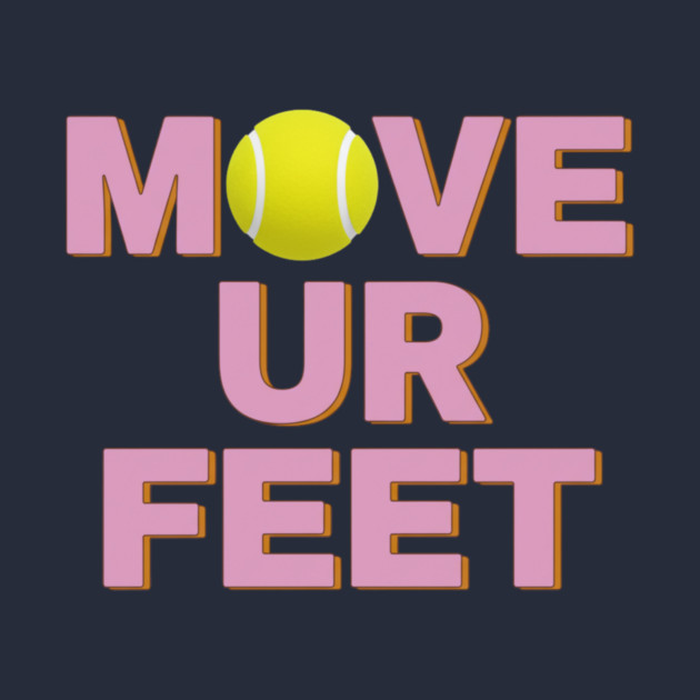 Tennis Fanatic Apparel, Move Your Feet Reminder by Art2Wear