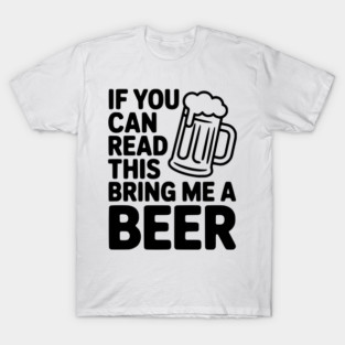 If You Can Read This Bring Me a Beer T-Shirt