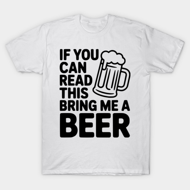 If You Can Read This Bring Me a Beer T-Shirt by Frank Ring