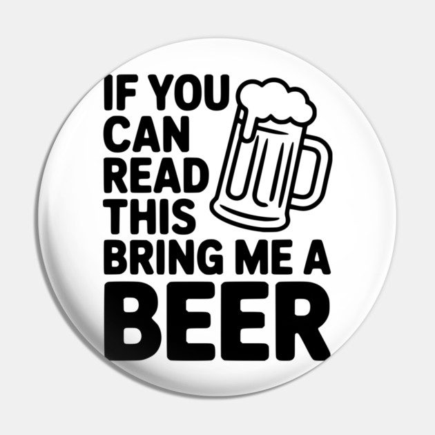 If You Can Read This Bring Me a Beer Pin by Frank Ring