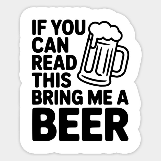 If You Can Read This Bring Me a Beer Sticker by Frank Ring