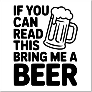 If You Can Read This Bring Me a Beer Posters and Art