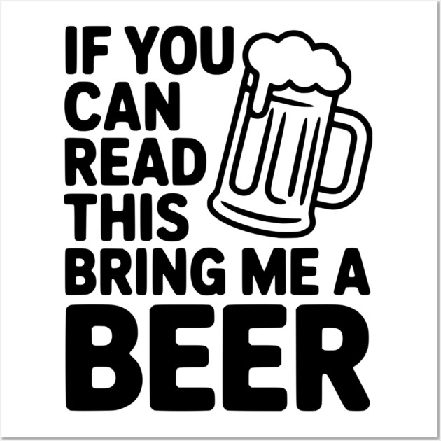 If You Can Read This Bring Me a Beer Wall Art by Frank Ring