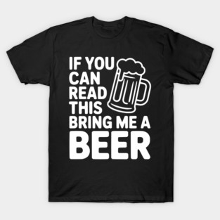 If You Can Read This Bring Me a Beer T-Shirt