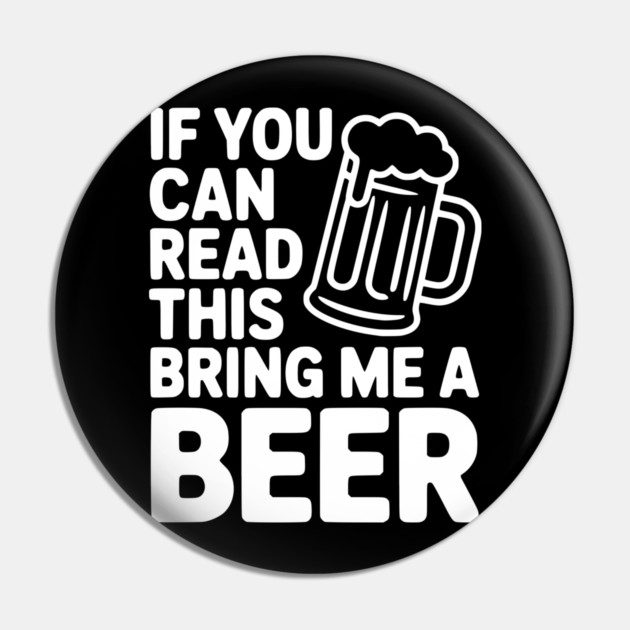 If You Can Read This Bring Me a Beer Pin by Frank Ring