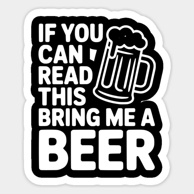 If You Can Read This Bring Me a Beer Sticker by Frank Ring