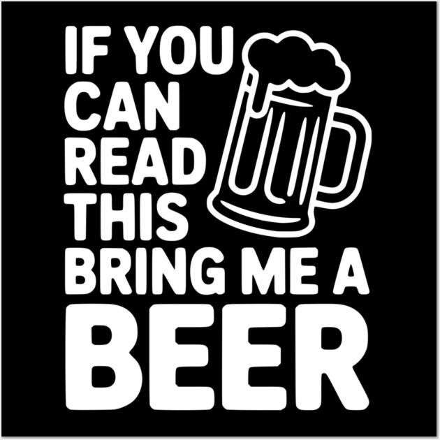 If You Can Read This Bring Me a Beer Wall Art by Frank Ring