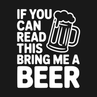 If You Can Read This Bring Me a Beer T-Shirt