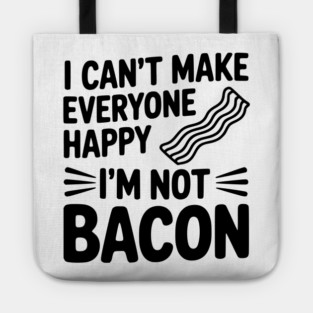 I Can't Make Everyone Happy I'm Not Bacon Tote