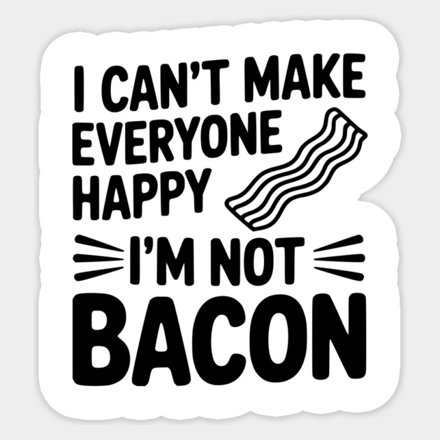 I Can't Make Everyone Happy I'm Not Bacon Sticker by Frank Ring