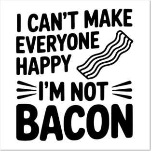 I Can't Make Everyone Happy I'm Not Bacon Posters and Art