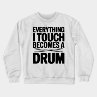 Everything I Touch Becomes a Drum Crewneck Sweatshirt
