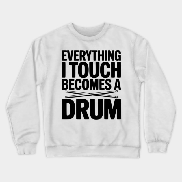 Everything I Touch Becomes a Drum Crewneck Sweatshirt by Frank Ring