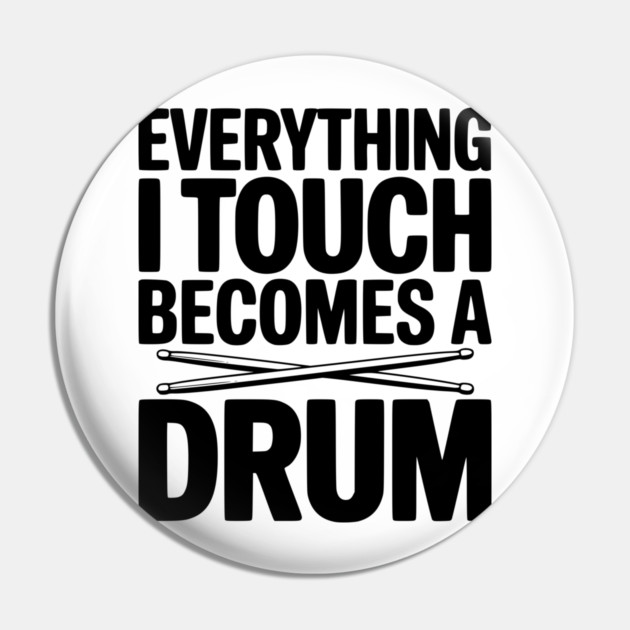 Everything I Touch Becomes a Drum Pin by Frank Ring