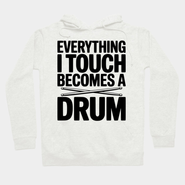 Everything I Touch Becomes a Drum Hoodie by Frank Ring