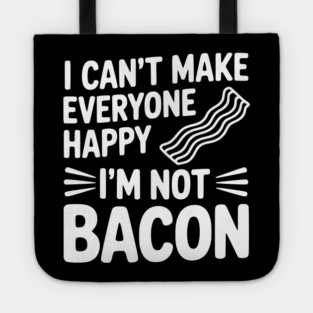 I Can't Make Everyone Happy I'm Not Bacon Tote