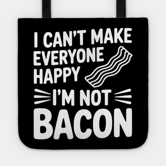 I Can't Make Everyone Happy I'm Not Bacon Tote by Frank Ring
