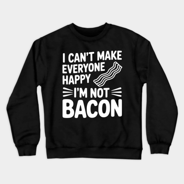 I Can't Make Everyone Happy I'm Not Bacon Crewneck Sweatshirt by Frank Ring