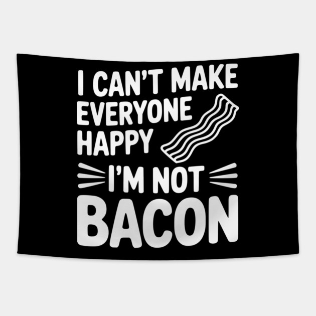 I Can't Make Everyone Happy I'm Not Bacon Tapestry by Frank Ring