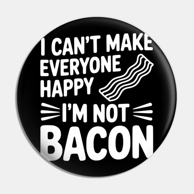 I Can't Make Everyone Happy I'm Not Bacon Pin by Frank Ring