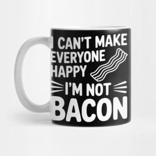 I Can't Make Everyone Happy I'm Not Bacon Mug